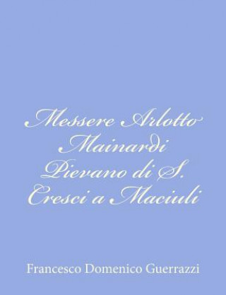 Kniha Messere Arlotto Mainardi Pievano di S. Cresci a Maciuli Francesco Domenico Guerrazzi