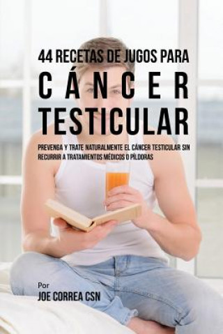 Kniha 44 Recetas de Jugos Para Cancer Testicular Joe Correa