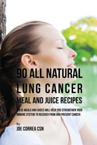 Könyv 90 All Natural Lung Cancer Meal and Juice Recipes Joe Correa