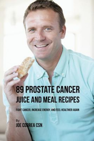 Kniha 89 Prostate Cancer Juice and Meal Recipes Joe Correa