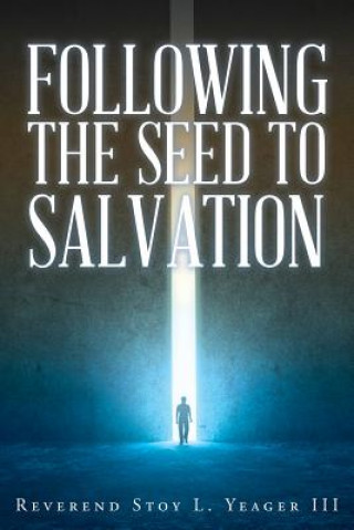 Book Following the Seed to Salvation Reverend Stoy L. Yeager III