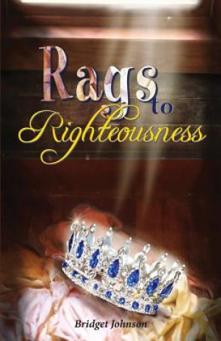 Kniha Rags to Righteousness Bridget Johnson