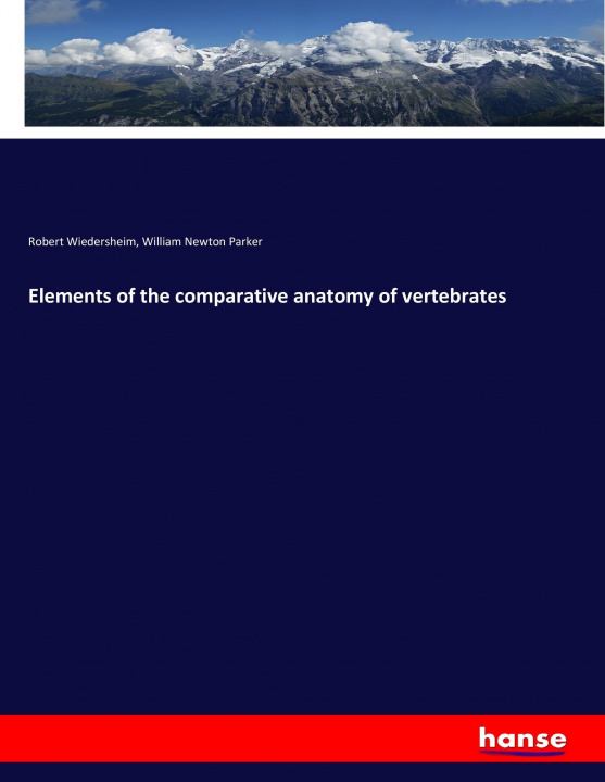 Carte Elements of the comparative anatomy of vertebrates Robert Wiedersheim