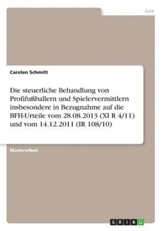 Kniha Die steuerliche Behandlung von Profifußballern und Spielervermittlern insbesondere in Bezugnahme auf die BFH-Urteile vom 28.08.2013 (XI R 4/11) und vo Carsten Schmitt