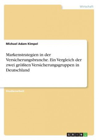 Buch Markenstrategien in der Versicherungsbranche. Ein Vergleich der zwei größten Versicherungsgruppen in Deutschland Michael Adam Kimpel