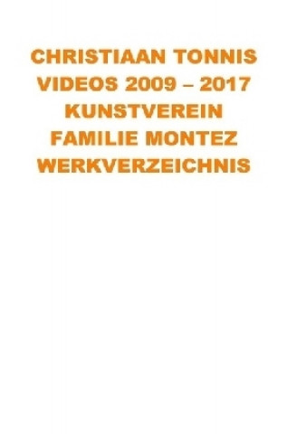 Könyv Gesamtausgabe / Videos 2009 - 2017 Kunstverein Familie Montez Christiaan Tonnis