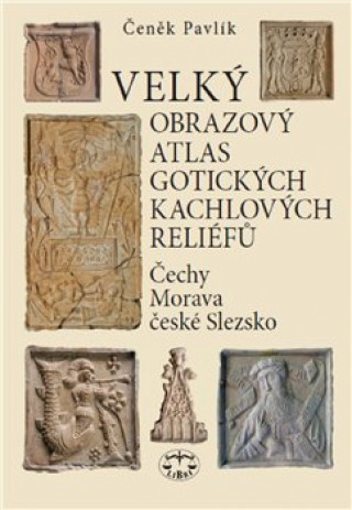 Book Velký obrazový atlas gotických kachlových reliéfů Čeněk Pavlík