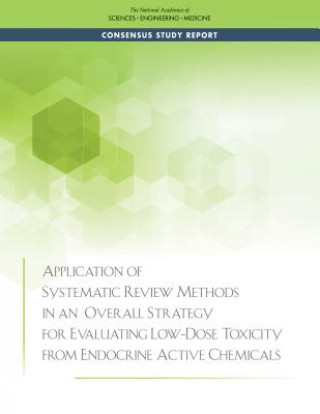 Könyv Application of Systematic Review Methods in an Overall Strategy for Evaluating Low-Dose Toxicity from Endocrine Active Chemicals National Academies Of Sciences Engineeri