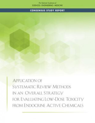 Kniha Application of Systematic Review Methods in an Overall Strategy for Evaluating Low-Dose Toxicity from Endocrine Active Chemicals National Academies Of Sciences Engineeri