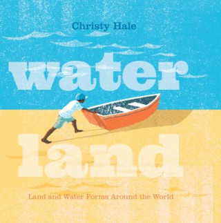 Kniha Water Land: Land and Water Forms Around the World Christy Hale