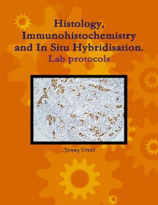 Kniha Histology, Immunohistochemistry and In Situ Hybridisation, Lab Protocols. Jenny Steel