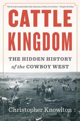 Книга Cattle Kingdom: The Hidden History of the Cowboy West Christopher Knowlton