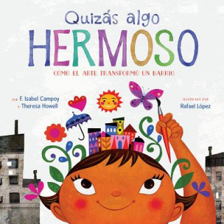 Carte Quizás Algo Hermoso: Cómo El Arte Transformó Un Barrio (Maybe Something Beautiful Spanish Edition) F. Isabel Campoy