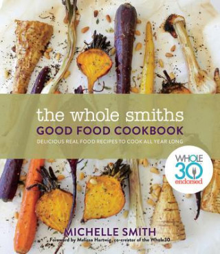 Kniha Wholesmiths Good Food Cookbook: Delicious Real Food Recipes For All Year Long Michelle Smith