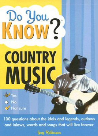 Carte Do You Know Country Music?: 100 Questions about the Idols and Legends, Outlaws and Inlaws, Words and Songs That Will Live Forever Guy Robinson