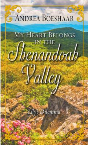 Buch My Heart Belongs in the Shenandoah Valley: Lily's Dilemma Andrea Boeshaar