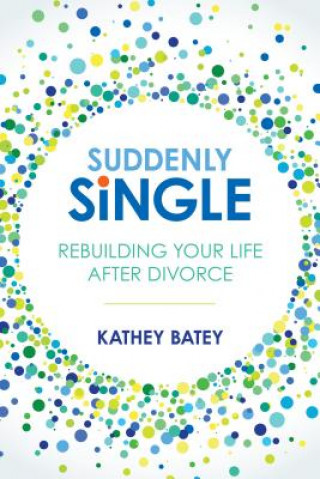 Carte Suddenly Single: Rebuilding Your Life After Divorce Kathey Batey