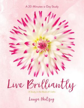 Книга Live Brilliantly: A Study in the Book of 1 John Lenya Heitzig