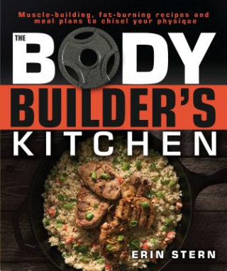 Könyv The Bodybuilder's Kitchen: 100 Muscle-Building, Fat Burning Recipes, with Meal Plans to Chisel Your Erin Stern