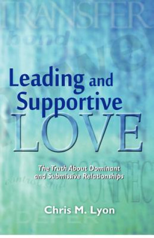 Libro Leading and Supportive Love: The Truth About Dominant and Submissive Relationships Chris M Lyon