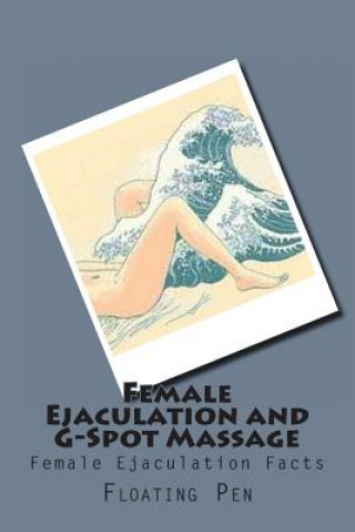Kniha Female Ejaculation and G-Spot Massage: Female Ejaculation Facts Floating Pen