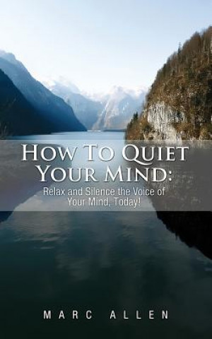 Książka How to Quiet Your Mind: Relax and Silence the Voice of Your Mind Today! Marc Allen