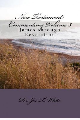 Carte New Testament Commentary Volume 8: James through Revelation Dr Joe T White