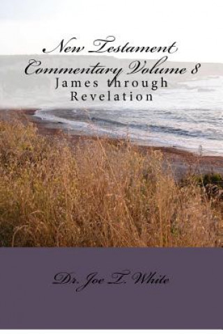 Kniha New Testament Commentary Volume 8: James through Revelation Dr Joe T White