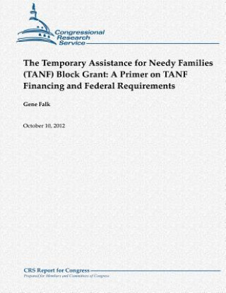 Carte The Temporary Assistance for Needy Families (TANF) Block Grant: A Primer on TANF Financing and Federal Requirements Gene Falk
