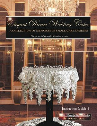 Книга Elegant Dream Wedding Cakes: A Collection of Memorable Small Cake Designs, Instruction Guide 1 Beverley Way