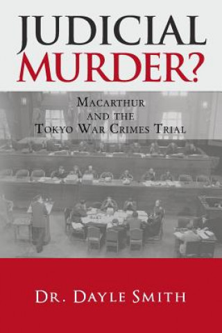 Book Judicial Murder?: Macarthur and the Tokyo War Crimes Trial Dayle K Smith