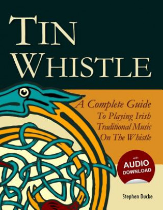 Carte Tin Whistle - A Complete Guide to Playing Irish Traditional Music on the Whistle Stephen Ducke
