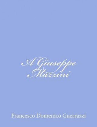 Carte A Giuseppe Mazzini Francesco Domenico Guerrazzi