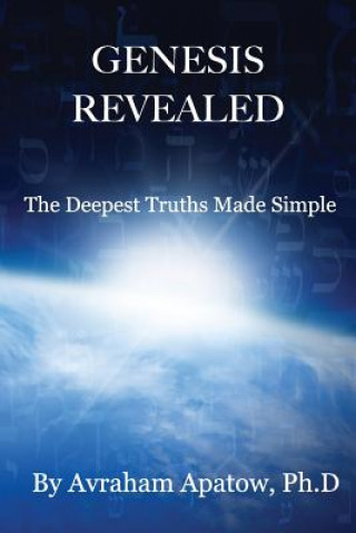 Knjiga Genesis Revealed: The Deepest Truths Made Simple Avraham Apatow Ph D