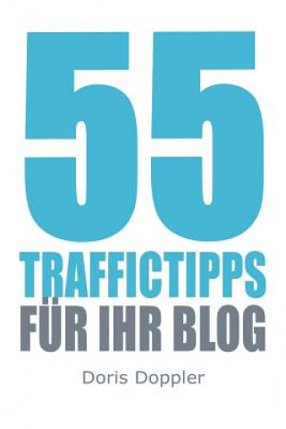 Kniha 55 Traffictipps fuer Ihr Blog: Mehr Besucher gewinnen durch Blogmarketing Dr Doris Doppler