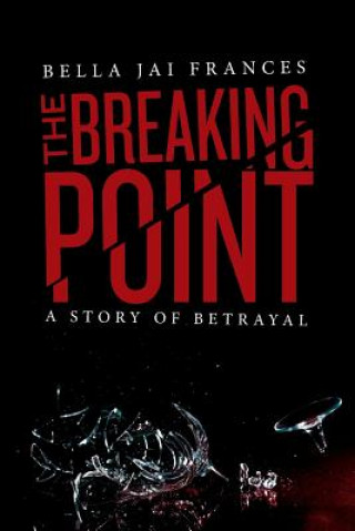 Carte The Breaking Point: A Story of Betrayal Bella Jai Frances