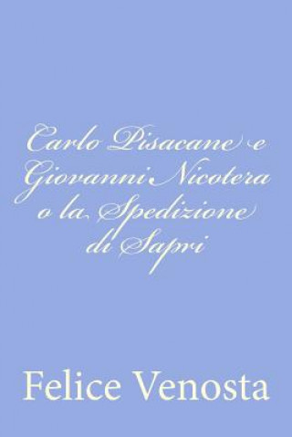 Könyv Carlo Pisacane e Giovanni Nicotera o la Spedizione di Sapri Felice Venosta