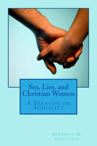 Kniha Sex, Lies, and Christian Women: A Treatise on Sexuality Kimberly M Hartfield