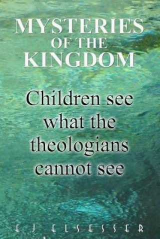 Kniha Mysteries of the Kingdom: Children see what the theologians cannot see E J Elsesser