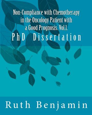 Kniha Non-Compliance with Chemotherapy in the Oncology Patient with a Good Prognosis. Vol.1.: PhD Dissertation Dr Ruth V N Benjamin Phd