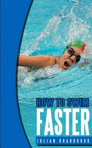 Könyv How To Swim Faster: Run Cycle Swim Julian Bradbrook