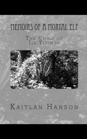 Kniha Memoirs of a Mortal Elf: The Child of Ill Tidings Kaitlan Hanson