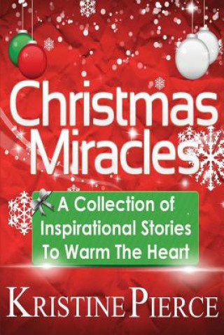 Kniha Christmas Miracles: A Collection Of Inspirational Stories To Warm The Heart Kristine Pierce