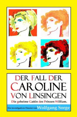 Carte Der Fall der Caroline von Linsingen: Die geheime Gattin des Prinzen William. Wolfgang Sorge