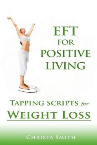 Kniha EFT for Positive Living: Tapping Scripts for Weight Loss Christa Smith