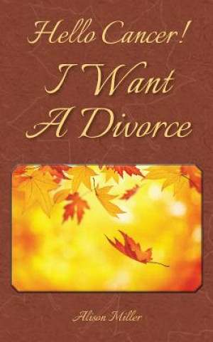 Book Hello Cancer! I Want A Divorce Alison Miller