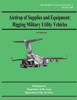 Kniha Airdrop of Supplies and Equipment: Rigging Military Utility Vehicles (FM 4-20.108 / TO 13C7-2-491) Department Of the Army