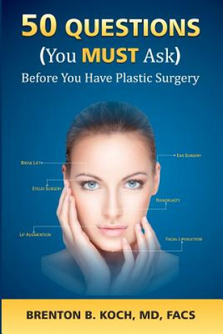 Carte 50 Questions (You MUST Ask!) Before You Have Plastic Surgery MD Facs Brenton B Koch