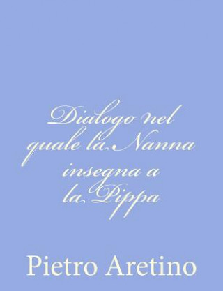 Livre Dialogo nel quale la Nanna insegna a la Pippa Pietro Aretino