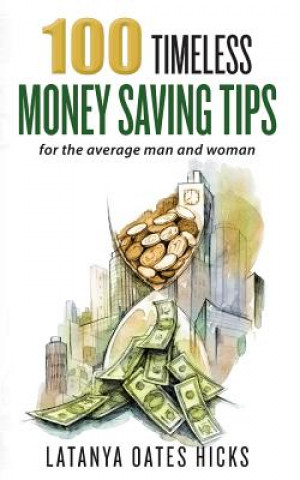 Libro 100 Timeless Money Saving Tips: for the average man and woman Latanya Oates Hicks